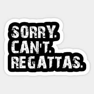 Regatta - Sorry. Can't. Regattas Sticker